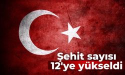 Şehit sayısı 12'ye yükseldi