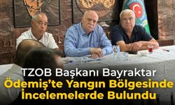 TZOB Başkanı Bayraktar Ödemiş’te Yangın Bölgesinde İncelemelerde Bulundu
