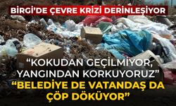 BİRGİ’DE ÇEVRE KRİZİ DERİNLEŞİYOR “Kokudan Geçilmiyor, Yangından Korkuyoruz” “Belediye de vatandaş da çöp döküyor”