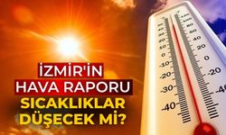 İzmir'in hava raporu Sıcaklıklar düşecek mi?