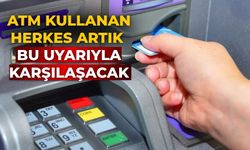 ATM kullanan herkes artık bu uyarıyla karşılaşacak