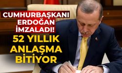 Cumhurbaşkanı Erdoğan imzaladı! 52 yıllık anlaşma bitiyor