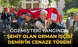 Ödemiş'teki yangında şehit olan orman işçisi Demir'in cenaze töreni