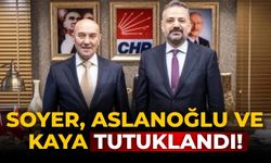 Soyer, Aslanoğlu ve Kaya tutuklandı!