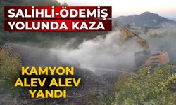 Salihli-Ödemiş yolunda kaza Kamyon alev alev yandı