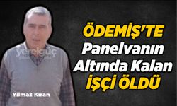 Ödemiş'te Panelvanın Altında Kalan işçi öldü