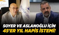 Soyer ve Aslanoğlu için 45'er yıl hapis istemi!