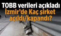TOBB verileri açıkladı İzmir’de Kaç şirket açıldı/kapandı?