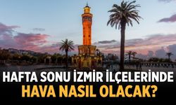 Hafta sonu İzmir ilçelerinde hava nasıl olacak?