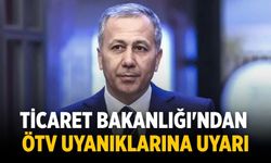 Ticaret Bakanlığı'ndan ÖTV uyanıklarına uyarı