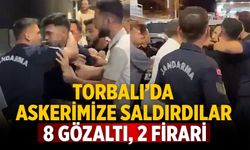 Torbalı’da askerimize saldırdılar 8 gözaltı, 2 firari