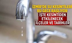 İzmir'de su kesintileri bu gece başlıyor İşte kesintiden etkilenecek ilçeler ve tarihler