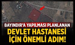 BAYINDIR’A YAPILMASI PLANLANAN DEVLET HASTANESİ İÇİN ÖNEMLİ ADIM!
