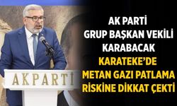 AK Parti Grup Başkan Vekili Karabacak Karateke’de Metan gazı patlama riskine dikkat çekti