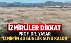 İZMİRLİLER DİKKAT Prof. Dr. Yaşar “İzmir'in 40 günlük suyu kaldı!”