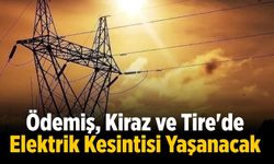 Ödemiş, Kiraz ve Tire'de Elektrik Kesintisi Yaşanacak