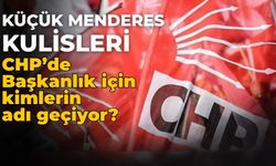Küçük Menderes kulisleri CHP’de Başkanlık için kimlerin adı geçiyor?