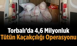 Torbalı’da 4,6 Milyonluk Tütün Kaçakçılığı Operasyonu