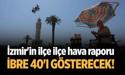 İzmir'in ilçe ilçe hava raporu İbre 40'ı gösterecek!