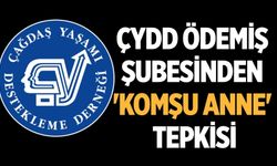 ÇYDD ÖDEMİŞ ŞUBESİNDEN 'KOMŞU ANNE' TEPKİSİ