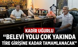 Kadir Uğurlu “Belevi Yolu Çok Yakında Tire Girişine Kadar Tamamlanacak”