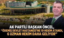 AK Partili Başkan Öncel, "ÖDEMİŞ DEVLET HASTANESİ’NE 19 HEKİM ATANDI, 6 UZMAN HEKİM DAHA GELİYOR”
