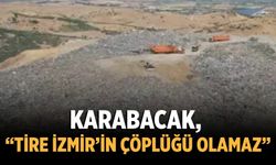 Karabacak, “Tire İzmir’in Çöplüğü Olamaz”