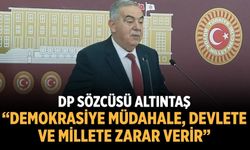 DP SÖZCÜSÜ ALTINTAŞ “DEMOKRASİYE MÜDAHALE, DEVLETE VE MİLLETE ZARAR VERİR”