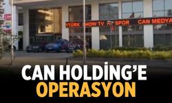 CAN HOLDİNG’E  OPERASYON