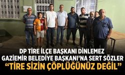 DP Tire İlçe Başkanı Dinlemez Gaziemir Belediye Başkanı’na Sert sözler