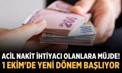 Acil nakit ihtiyacı olanlara müjde! 1 Ekim'de yeni dönem başlıyor