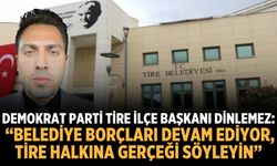 Demokrat Parti Tire İlçe Başkanı Dinlemez: “Belediye Borçları Devam Ediyor, Tire Halkına Gerçeği Söyleyin”