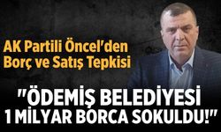 AK Partili Öncel'den Borç ve Satış Tepkisi