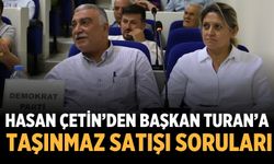 HASAN ÇETİN’DEN BAŞKAN TURAN’A TAŞINMAZ SATIŞI SORULARI