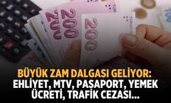 Büyük zam dalgası geliyor: Ehliyet, MTV, pasaport, yemek ücreti, trafik cezası...