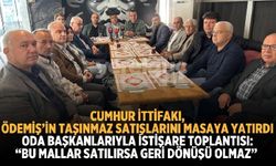 CUMHUR İTTİFAKI, ÖDEMİŞ’İN TAŞINMAZ SATIŞLARINI MASAYA YATIRDI