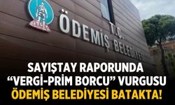 Sayıştay raporunda “vergi-prim borcu” vurgusu Ödemiş Belediyesi batakta!