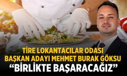 Tire Lokantacılar Odası Başkan adayı Mehmet Burak Göksu  “BİRLİKTE BAŞARACAĞIZ”
