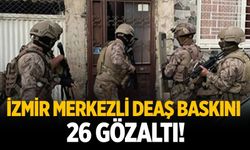 İzmir merkezli DEAŞ baskını: 26 gözaltı!
