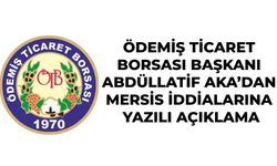 ÖDEMİŞ TİCARET BORSASI BAŞKANI ABDÜLLATİF AKA’DAN MERSİS İDDİALARINA YAZILI AÇIKLAMA