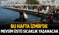 Bu hafta İzmir'de mevsim üstü sıcaklık yaşanacak