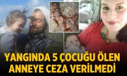 Yangında 5 çocuğu ölen Anneye ceza verilmedi