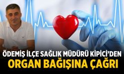 ÖDEMİŞ İLÇE SAĞLIK MÜDÜRÜ KİPİCİ’DEN ORGAN BAĞIŞINA ÇAĞRI
