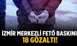 İzmir merkezli FETÖ baskını: 18 gözaltı!