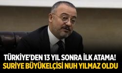 Türkiye'den 13 yıl sonra ilk atama! Suriye Büyükelçisi Nuh Yılmaz oldu