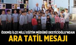 Ödemiş İlçe Millî Eğitim Müdürü Desticioğlu’ndan Ara Tatil Mesajı