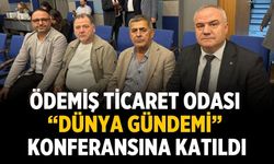 ÖDEMİŞ TİCARET ODASI “DÜNYA GÜNDEMİ” KONFERANSINA KATILDI