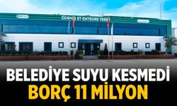 Belediye suyu kesmedi Borç 11 milyon