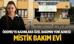 ÖDEMİŞ’TE KADINLARA ÖZEL BAKIMIN YENİ ADRESİ: MİSTİK BAKIM EVİ