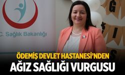 ÖDEMİŞ DEVLET HASTANESİ’NDEN AĞIZ SAĞLIĞI VURGUSU